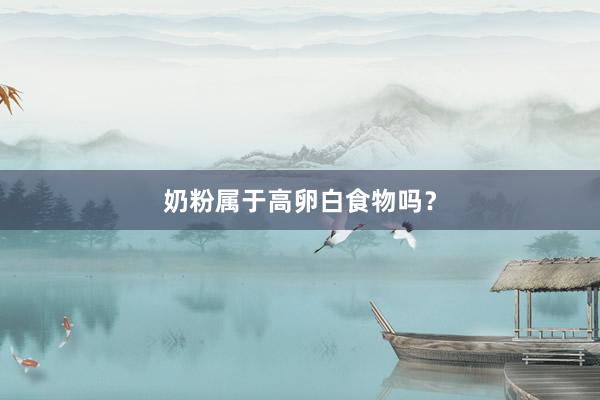 奶粉属于高卵白食物吗？