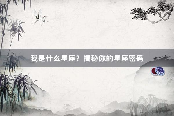 我是什么星座？揭秘你的星座密码